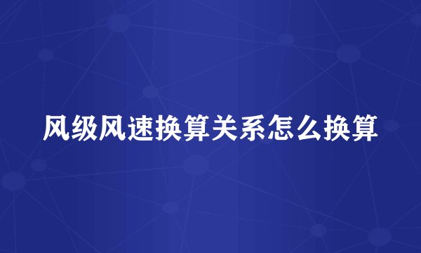 风级风速换算关系怎么换算