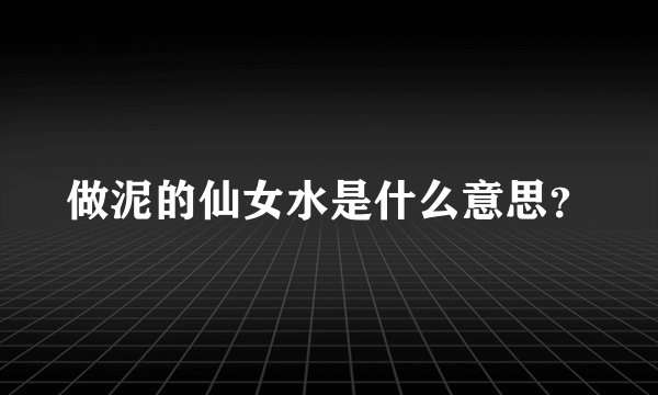 做泥的仙女水是什么意思？