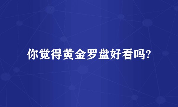你觉得黄金罗盘好看吗?