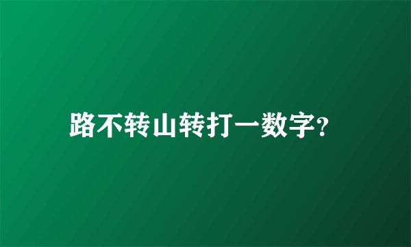 路不转山转打一数字？