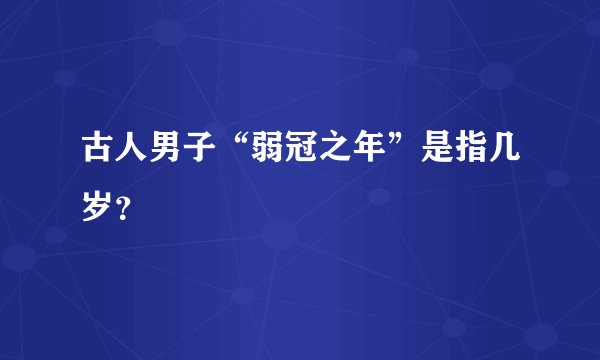 古人男子“弱冠之年”是指几岁？