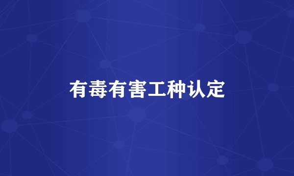 有毒有害工种认定