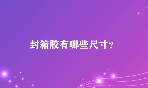 封箱胶有哪些尺寸？