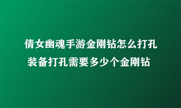 倩女幽魂手游金刚钻怎么打孔 装备打孔需要多少个金刚钻