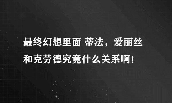 最终幻想里面 蒂法，爱丽丝和克劳德究竟什么关系啊！