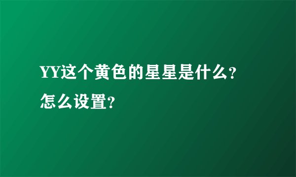 YY这个黄色的星星是什么？怎么设置？