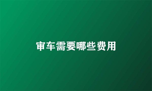 审车需要哪些费用