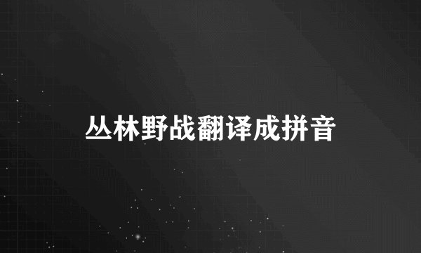 丛林野战翻译成拼音