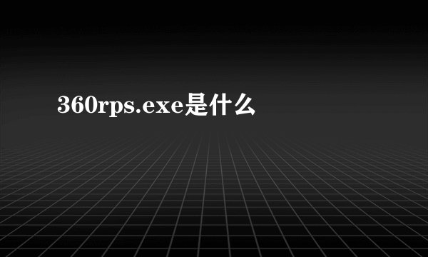 360rps.exe是什么