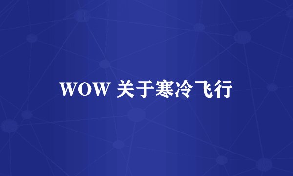 WOW 关于寒冷飞行