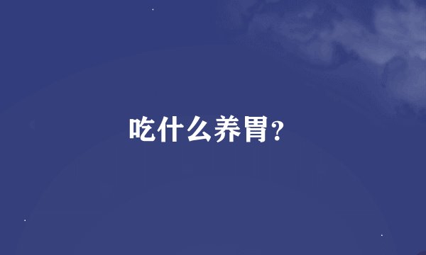 吃什么养胃？