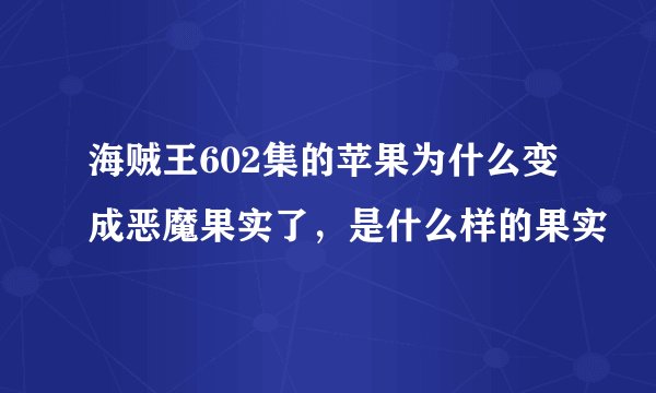 海贼王602集的苹果为什么变成恶魔果实了，是什么样的果实