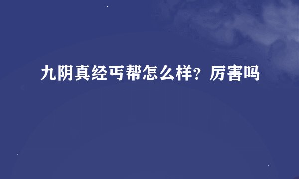 九阴真经丐帮怎么样？厉害吗