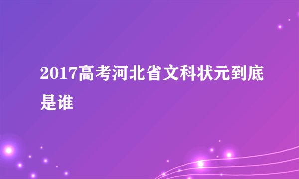 2017高考河北省文科状元到底是谁