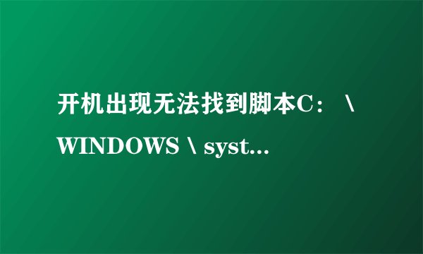 开机出现无法找到脚本C：＼WINDOWS＼system32\.vbe的引擎VBScript.Encode怎么办