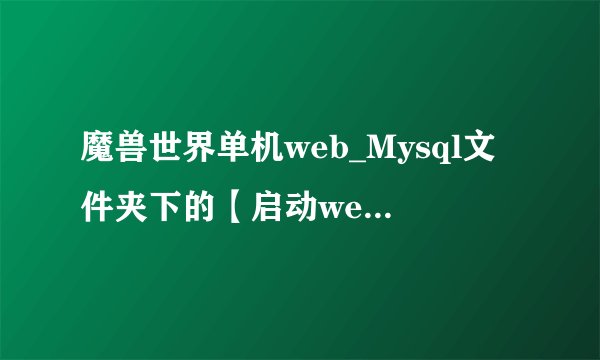 魔兽世界单机web_Mysql文件夹下的【启动web服务器】打不开