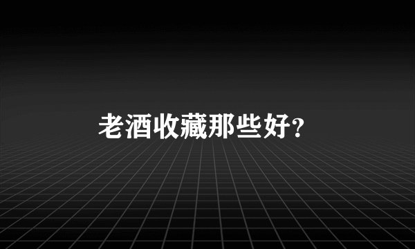 老酒收藏那些好？