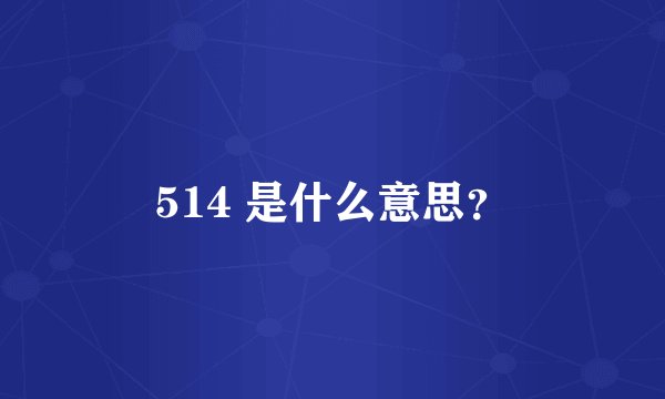 514 是什么意思？