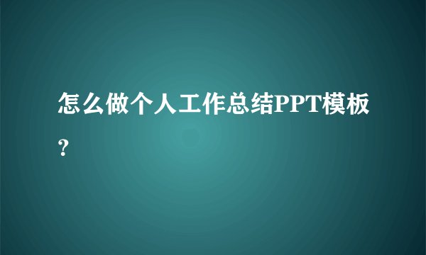怎么做个人工作总结PPT模板？