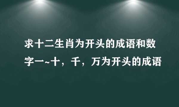 求十二生肖为开头的成语和数字一~十，千，万为开头的成语