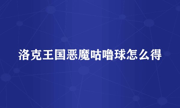 洛克王国恶魔咕噜球怎么得