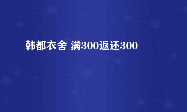 韩都衣舍 满300返还300