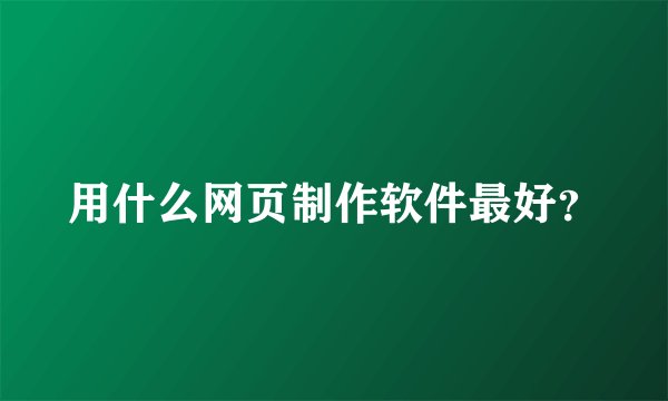 用什么网页制作软件最好？