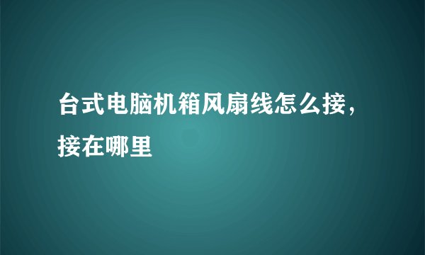 台式电脑机箱风扇线怎么接，接在哪里