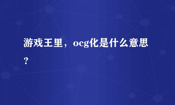 游戏王里，ocg化是什么意思？
