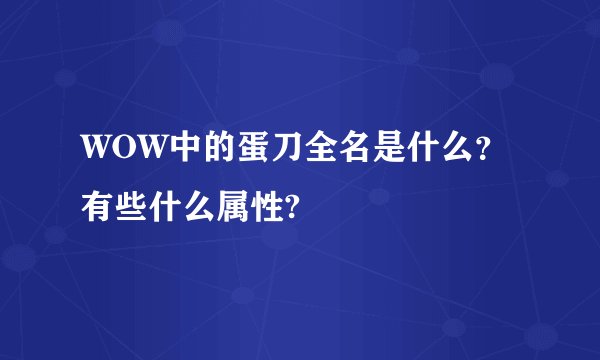 WOW中的蛋刀全名是什么？有些什么属性?