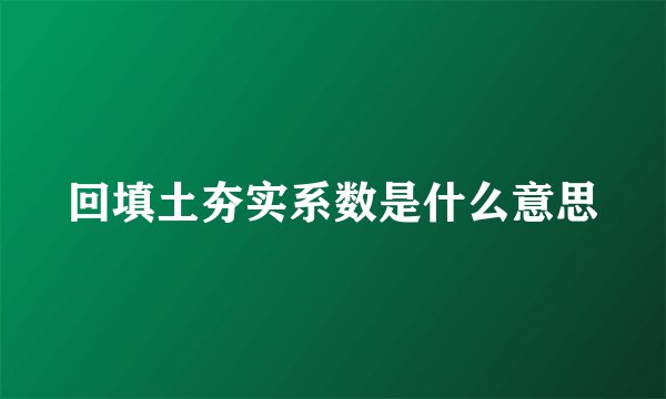 回填土夯实系数是什么意思