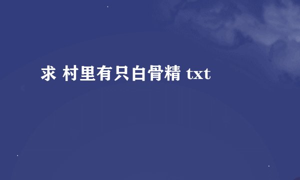 求 村里有只白骨精 txt
