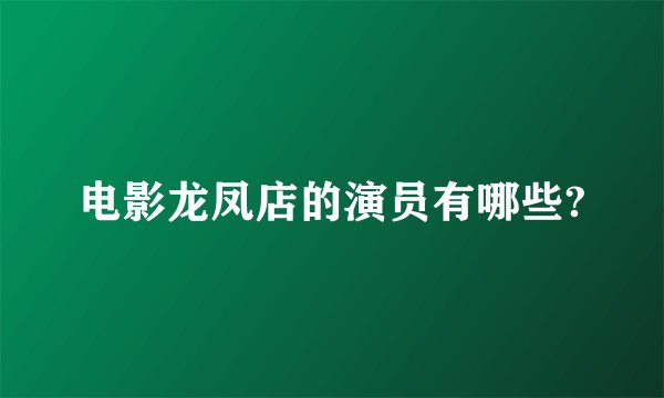 电影龙凤店的演员有哪些?