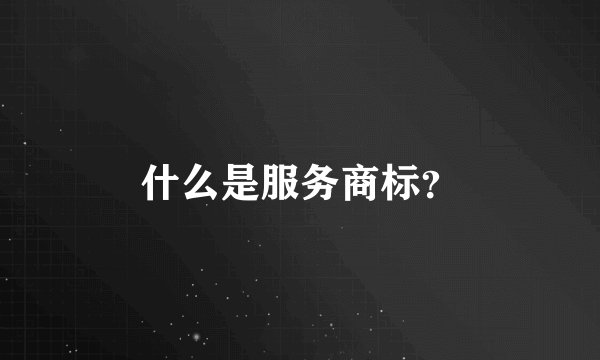 什么是服务商标？