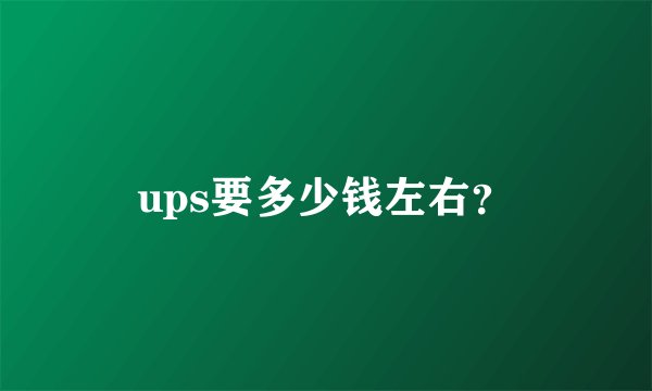 ups要多少钱左右？