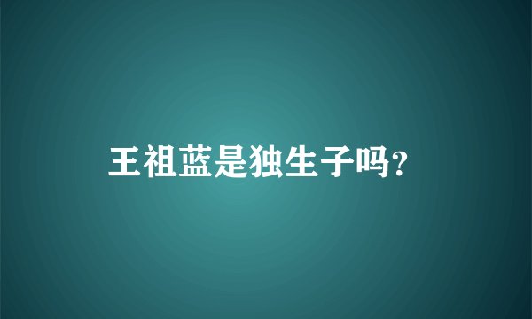 王祖蓝是独生子吗？