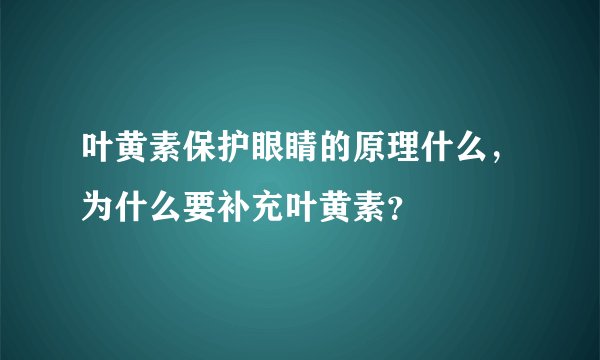叶黄素保护眼睛的原理什么，为什么要补充叶黄素？