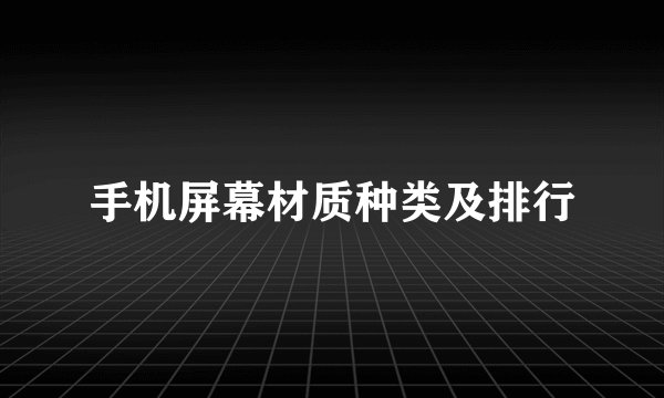 手机屏幕材质种类及排行
