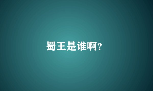 蜀王是谁啊？