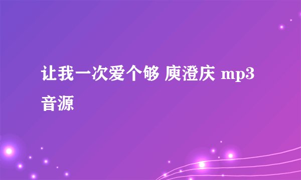 让我一次爱个够 庾澄庆 mp3音源
