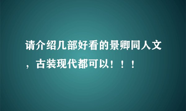 请介绍几部好看的景卿同人文，古装现代都可以！！！