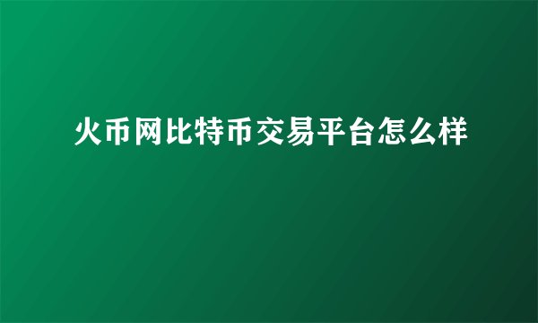 火币网比特币交易平台怎么样