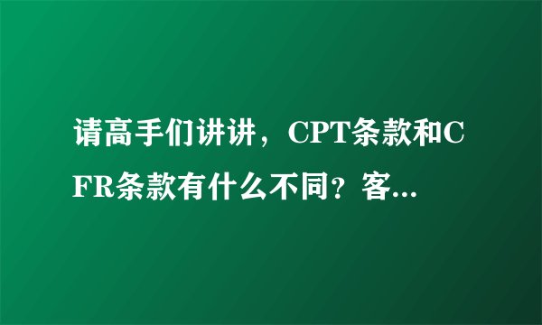 请高手们讲讲，CPT条款和CFR条款有什么不同？客户说CPT的不能办信用证。