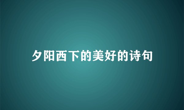 夕阳西下的美好的诗句