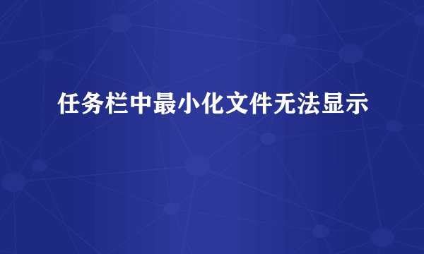 任务栏中最小化文件无法显示