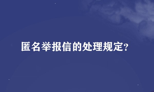 匿名举报信的处理规定？