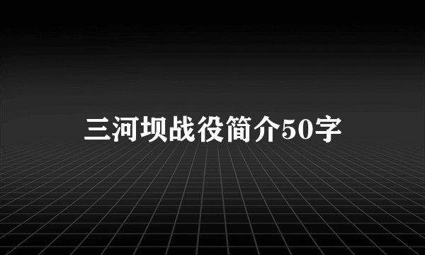 三河坝战役简介50字