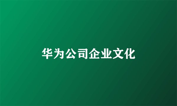 华为公司企业文化