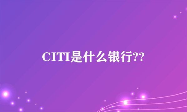 CITI是什么银行??