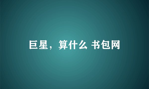 巨星，算什么 书包网